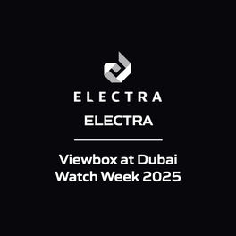 ELECTRA - Viewbox at Dubai Watch Week 2025