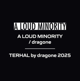 A LOUD MINORITY / dragone - TERHAL by dragone 2025